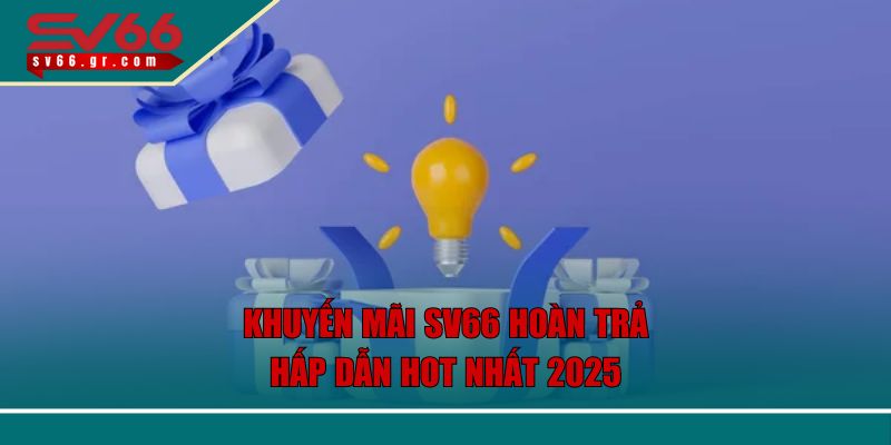 Khuyến Mãi SV66 Hấp Dẫn Cho Thành Viên Mới Và Lâu Năm 2 Khuyến mãi SV66 hoàn trả hấp dẫn hot nhất 2025
