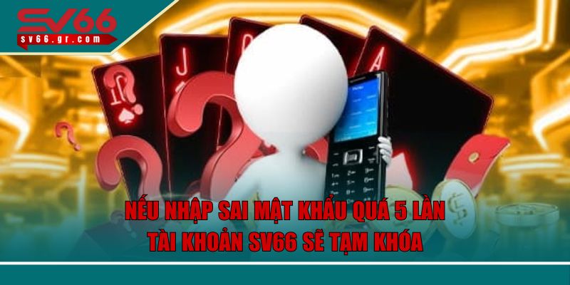 SV66 - Nhà Cái Cá Cược Thể Thao Xanh Chín, Bậc Nhất Châu Á 282 Nếu nhập sai mật khẩu quá 5 lần, tài khoản SV66 sẽ tạm khóa