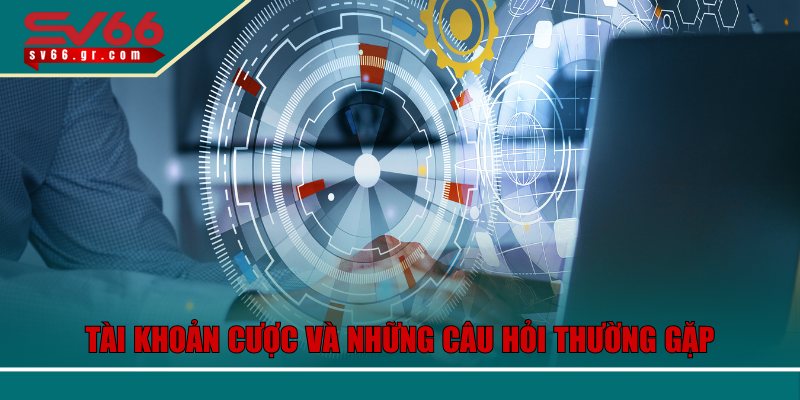 Câu Hỏi Thường Gặp Về SV66 Và Cách Giải Quyết Nhanh Chóng 1 Tài khoản cược và những câu hỏi thường gặp hot