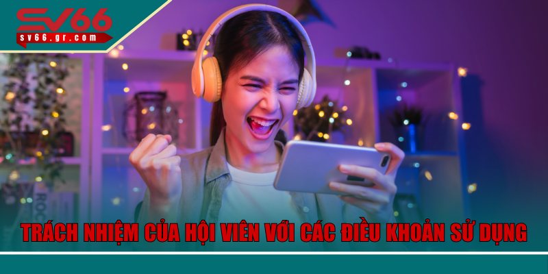 Điều Khoản Sử Dụng SV66 – Lợi Ích, Trách Nhiệm Và Quy Định 3 Trách nhiệm của hội viên với các điều khoản sử dụng